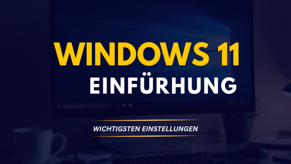 Windows 11 Einführung – die wichtigsten Einstellungen auf einen Blick